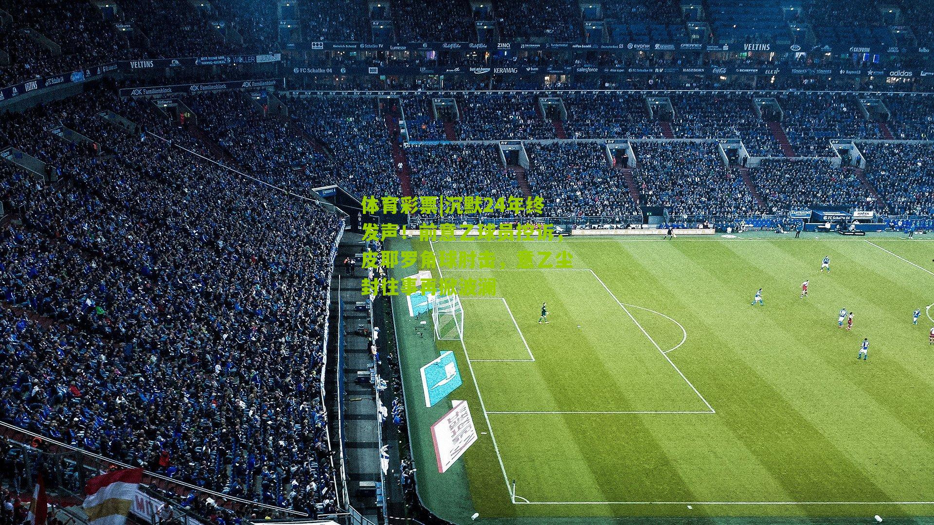 沉默24年终发声！前意乙球员控诉，皮耶罗角球肘击，意乙尘封往事再掀波澜