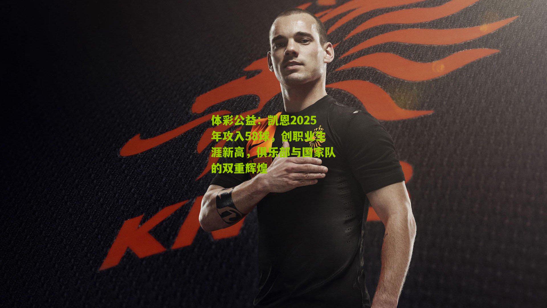 凯恩2025年攻入58球，创职业生涯新高，俱乐部与国家队的双重辉煌