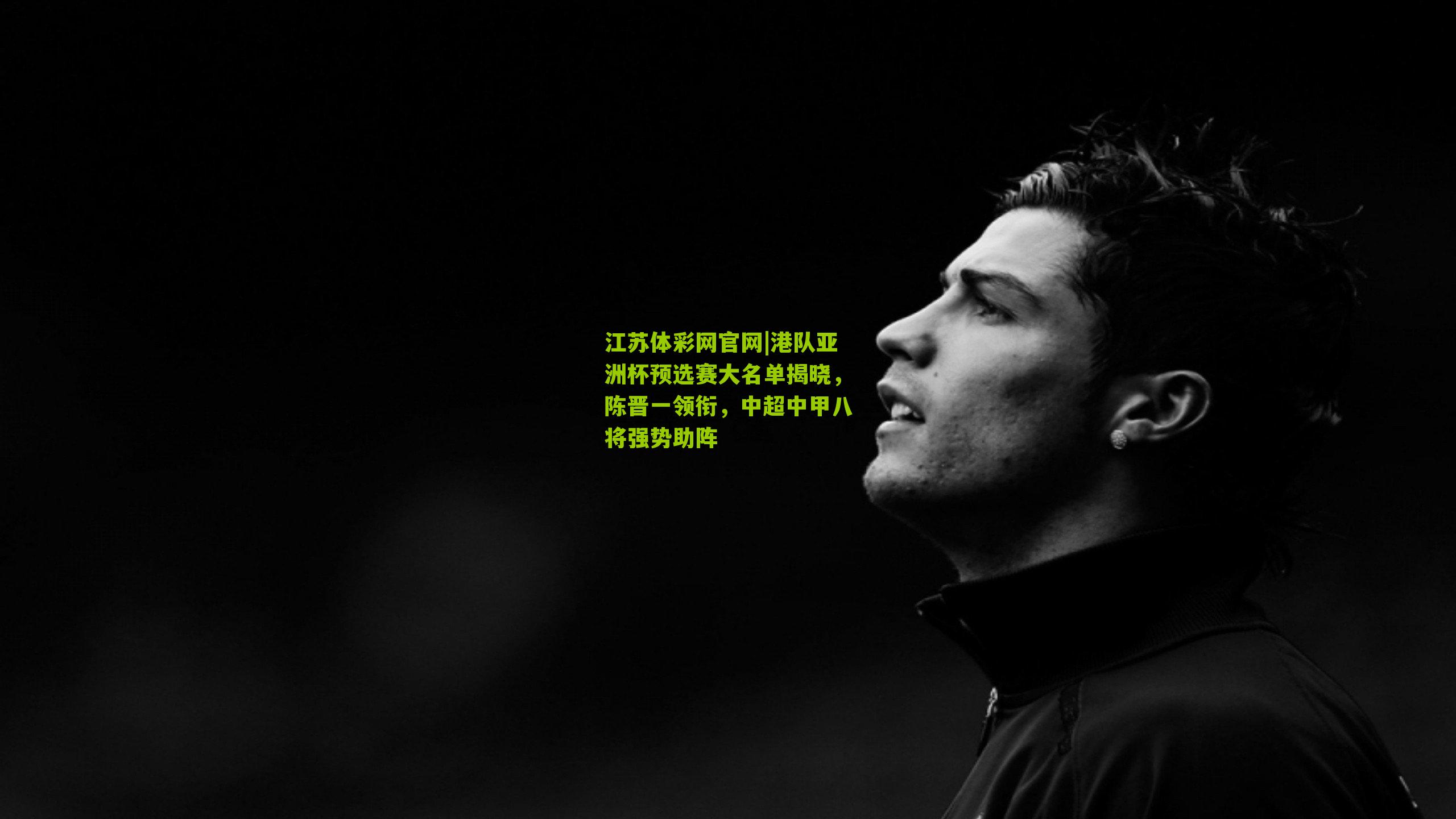 港队亚洲杯预选赛大名单揭晓,陈晋一领衔,中超中甲八将强势助阵